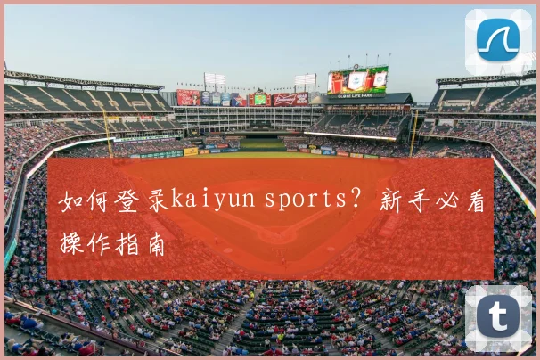 如何登录kaiyun sports？新手必看操作指南