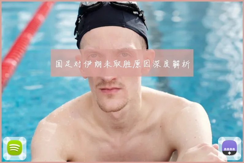 国足对伊朗未取胜原因深度解析