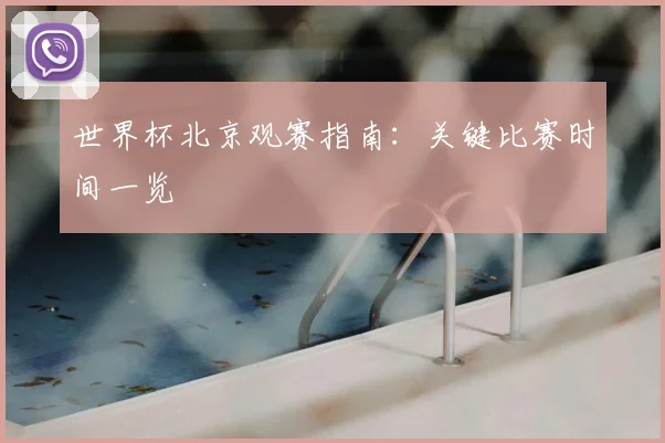 世界杯北京观赛指南：关键比赛时间一览