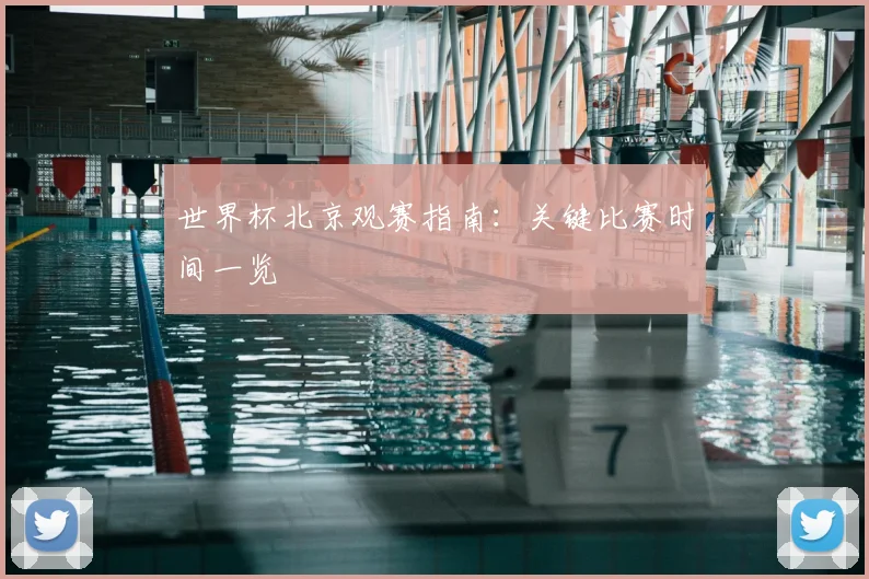 世界杯北京观赛指南：关键比赛时间一览