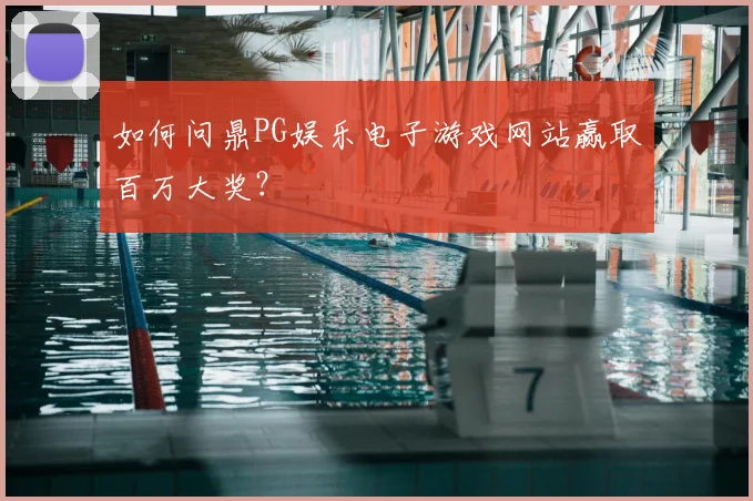 如何问鼎PG娱乐电子游戏网站赢取百万大奖？