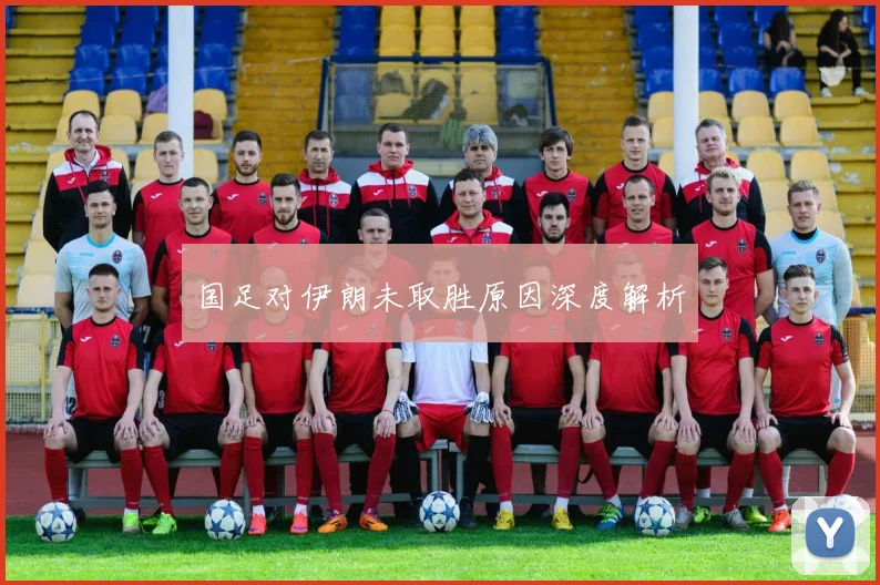 国足对伊朗未取胜原因深度解析