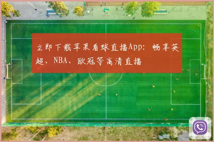 立即下载苹果看球直播App：畅享英超、NBA、欧冠等高清直播