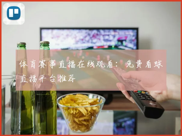 体育赛事直播在线观看：免费看球直播平台推荐