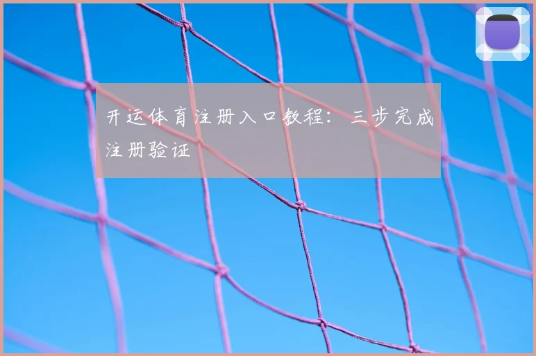 开运体育注册入口教程：三步完成注册验证