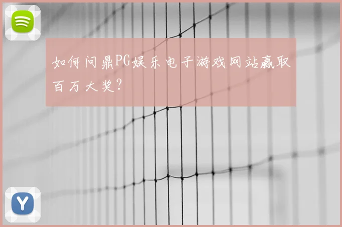 如何问鼎PG娱乐电子游戏网站赢取百万大奖？